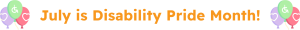 July is Disability Pride Month!